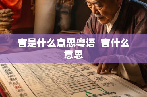 吉是什么意思粤语  吉什么意思