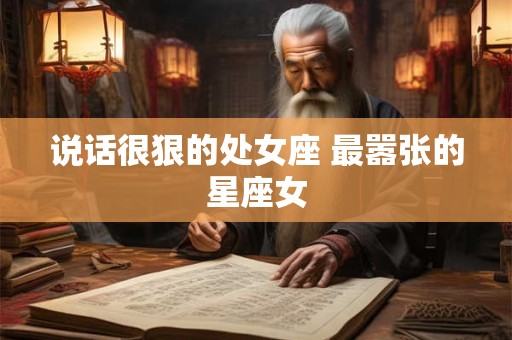 说话很狠的处女座 最嚣张的星座女