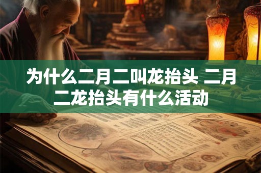 为什么二月二叫龙抬头 二月二龙抬头有什么活动