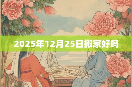 2025年12月25日搬家好吗