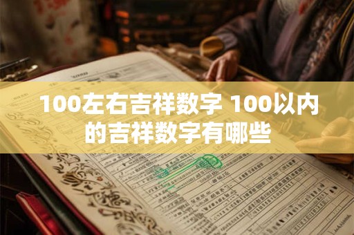 100左右吉祥数字 100以内的吉祥数字有哪些