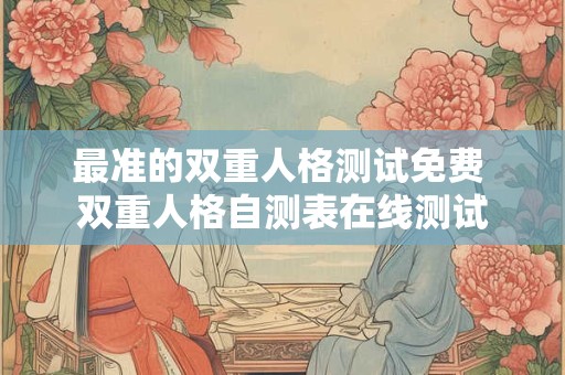 最准的双重人格测试免费 双重人格自测表在线测试
