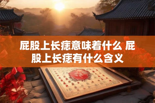 屁股上长痣意味着什么 屁股上长痣有什么含义