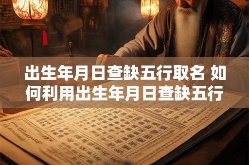 出生年月日查缺五行取名 如何利用出生年月日查缺五行来取好名