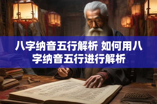 八字纳音五行解析 如何用八字纳音五行进行解析