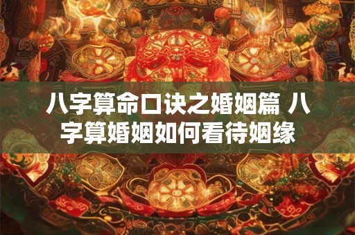 八字算命口诀之婚姻篇 八字算婚姻如何看待姻缘 八字算命口诀之婚姻篇 八字算婚姻如何看待姻缘
