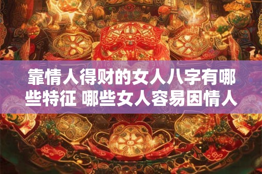 靠情人得财的女人八字有哪些特征 哪些女人容易因情人而得财