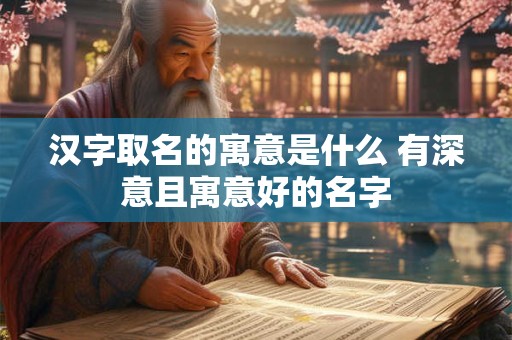 汉字取名的寓意是什么 有深意且寓意好的名字