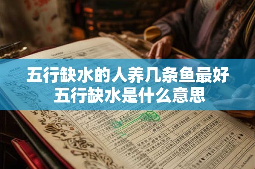 五行缺水的人养几条鱼最好 五行缺水是什么意思
