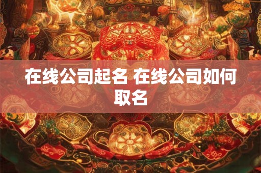 在线公司起名 在线公司如何取名