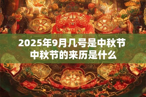 2025年9月几号是中秋节 中秋节的来历是什么