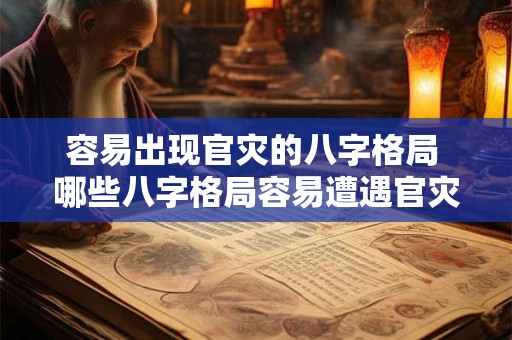 容易出现官灾的八字格局 哪些八字格局容易遭遇官灾