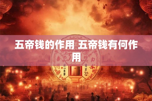 五帝钱的作用 五帝钱有何作用