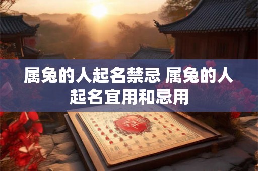 属兔的人起名禁忌 属兔的人起名宜用和忌用