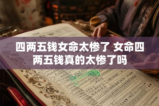 四两五钱女命太惨了 女命四两五钱真的太惨了吗