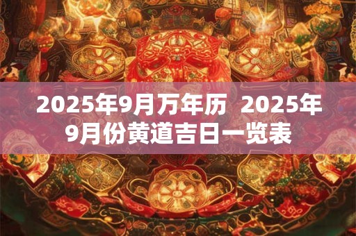 2025年9月万年历  2025年9月份黄道吉日一览表