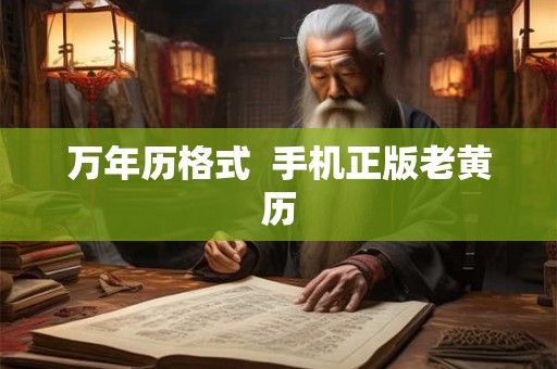 万年历格式  手机正版老黄历