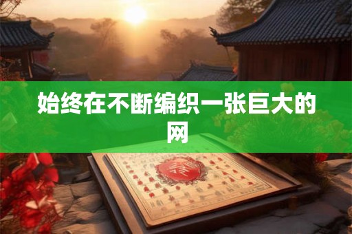 始终在不断编织一张巨大的网