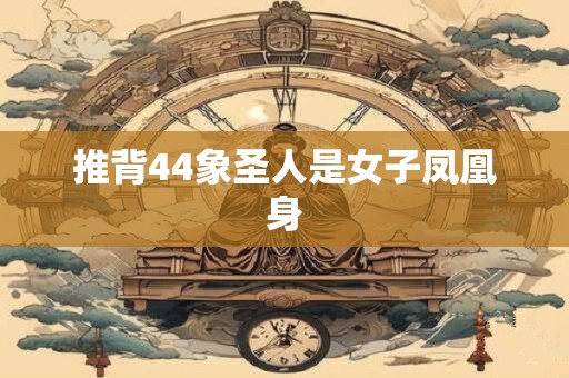 推背44象圣人是女子凤凰身