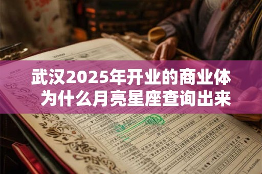 武汉2025年开业的商业体  为什么月亮星座查询出来不一样