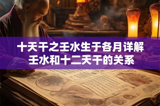 十天干之壬水生于各月详解 壬水和十二天干的关系