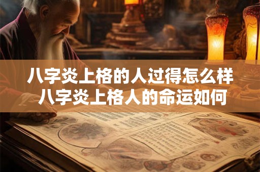 八字炎上格的人过得怎么样 八字炎上格人的命运如何