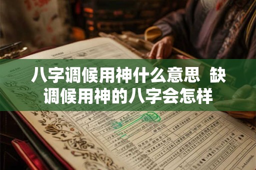 八字调候用神什么意思  缺调候用神的八字会怎样