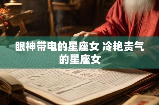 眼神带电的星座女 冷艳贵气的星座女