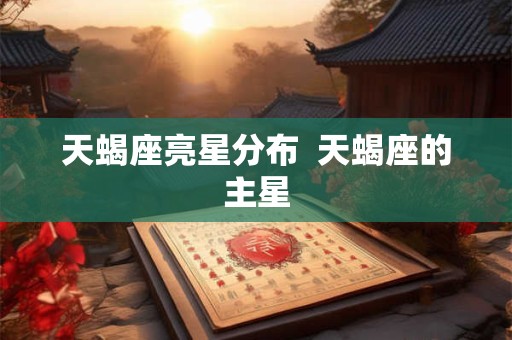 天蝎座亮星分布  天蝎座的主星