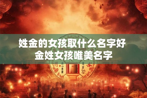 姓金的女孩取什么名字好 金姓女孩唯美名字