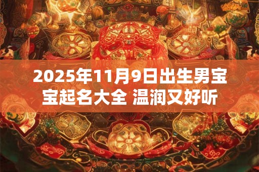 2025年11月9日出生男宝宝起名大全 温润又好听