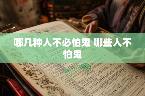 哪几种人不必怕鬼 哪些人不怕鬼