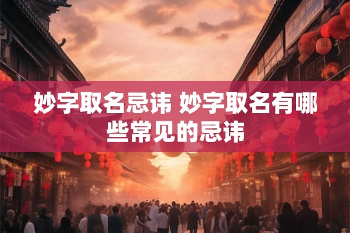 妙字取名忌讳 妙字取名有哪些常见的忌讳