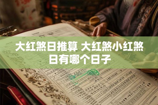 大红煞日推算 大红煞小红煞日有哪个日子