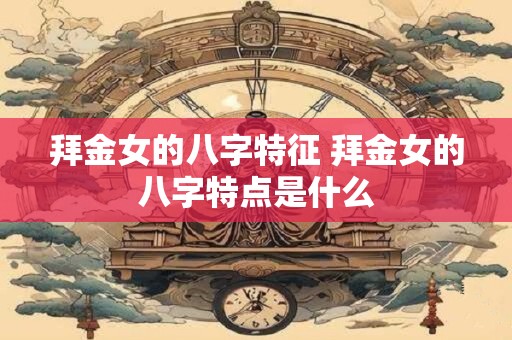 拜金女的八字特征 拜金女的八字特点是什么