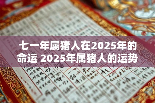 七一年属猪人在2025年的命运 2025年属猪人的运势如何