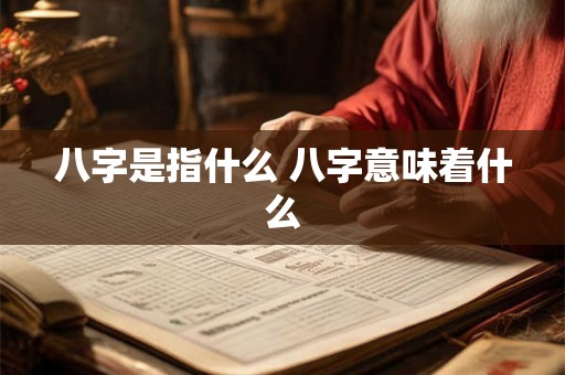 八字是指什么 八字意味着什么