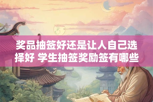 奖品抽签好还是让人自己选择好 学生抽签奖励签有哪些