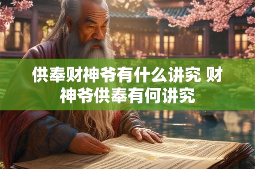供奉财神爷有什么讲究 财神爷供奉有何讲究