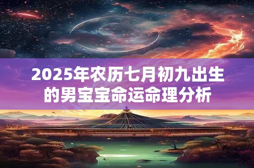 2026年农历七月初九出生的男宝宝命运命理分析