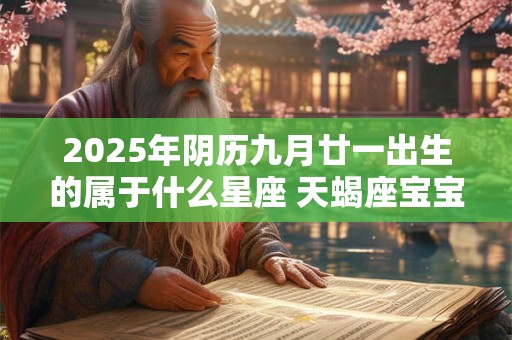 2025年阴历九月廿一出生的属于什么星座 天蝎座宝宝介绍