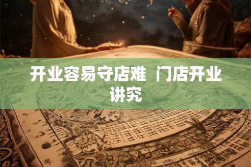 开业容易守店难  门店开业讲究