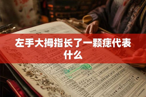 左手大拇指长了一颗痣代表什么