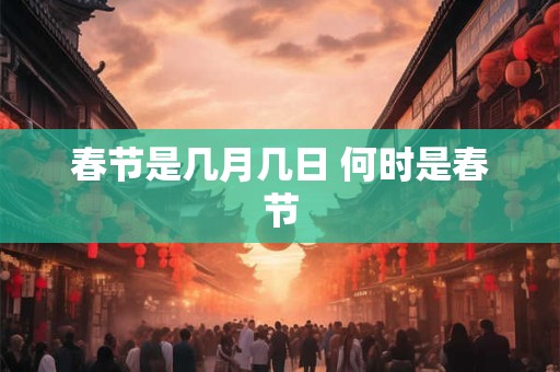 春节是几月几日 何时是春节