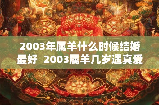 2003年属羊什么时候结婚最好  2003属羊几岁遇真爱