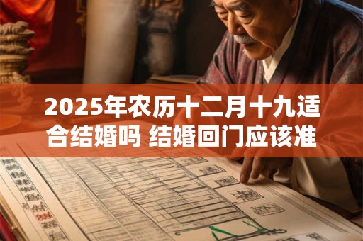 2025年农历十二月十九适合结婚吗 结婚回门应该准备什么