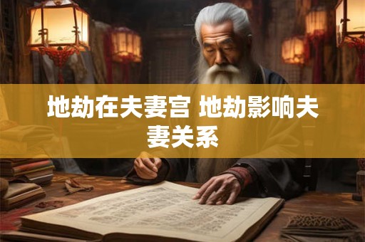 地劫在夫妻宫 地劫影响夫妻关系