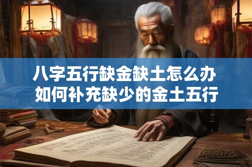 八字五行缺金缺土怎么办 如何补充缺少的金土五行