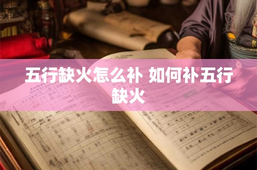 五行缺火怎么补 如何补五行缺火