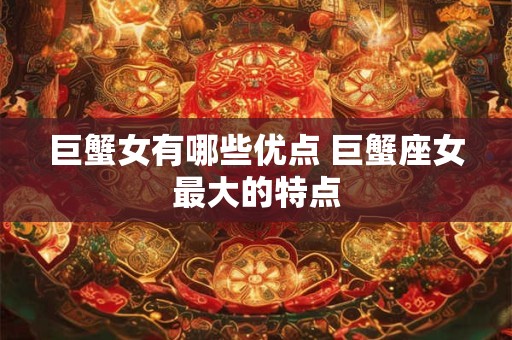 巨蟹女有哪些优点 巨蟹座女最大的特点